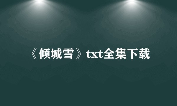 《倾城雪》txt全集下载