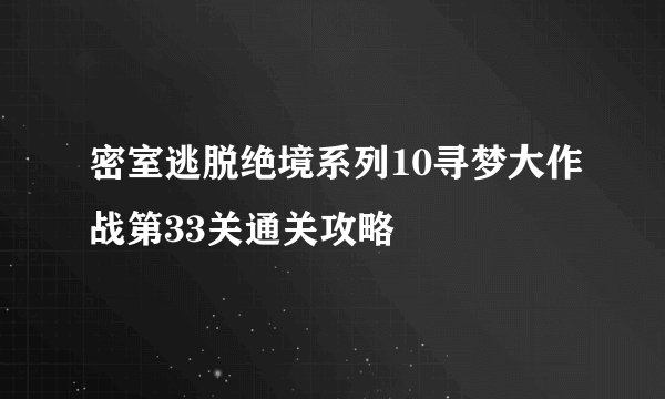 密室逃脱绝境系列10寻梦大作战第33关通关攻略