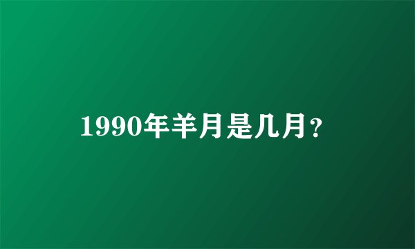 1990年羊月是几月？