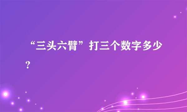 “三头六臂”打三个数字多少？