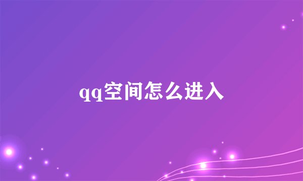 qq空间怎么进入