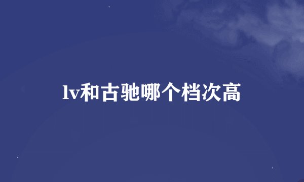 lv和古驰哪个档次高