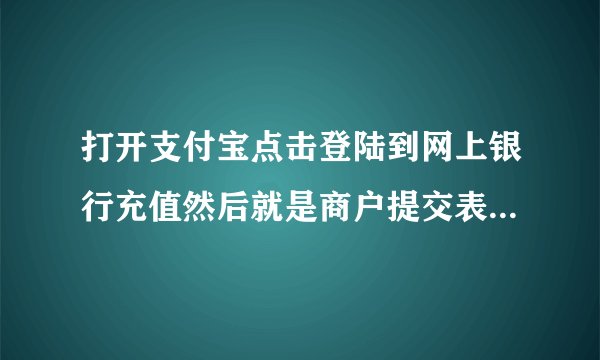 打开支付宝点击登陆到网上银行充值然后就是商户提交表单接口名称错误怎么办啊