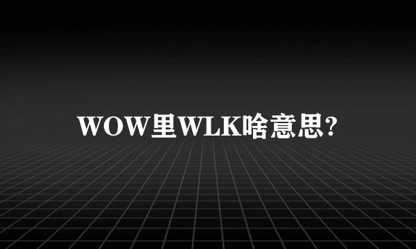 WOW里WLK啥意思?