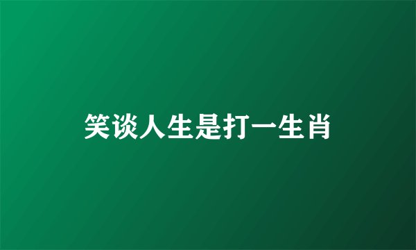 笑谈人生是打一生肖