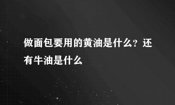做面包要用的黄油是什么？还有牛油是什么