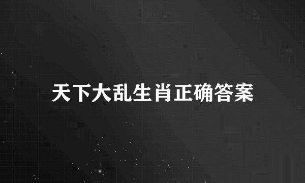 天下大乱生肖正确答案