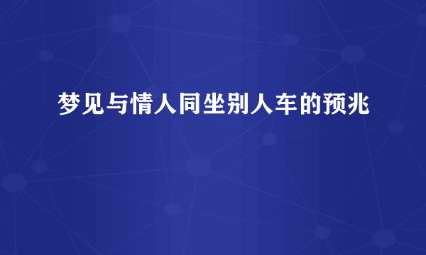 梦见与情人同坐别人车的预兆