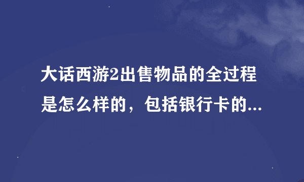 大话西游2出售物品的全过程是怎么样的，包括银行卡的办理和绑定