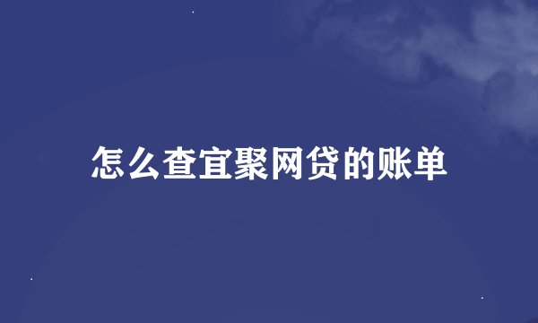 怎么查宜聚网贷的账单