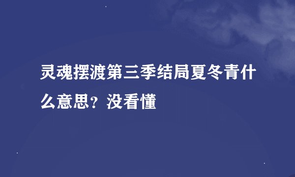 灵魂摆渡第三季结局夏冬青什么意思？没看懂