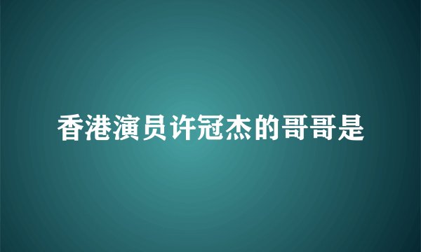 香港演员许冠杰的哥哥是