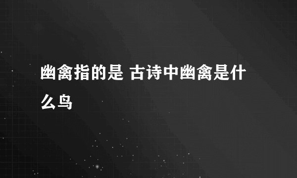 幽禽指的是 古诗中幽禽是什么鸟