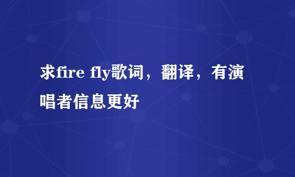 求fire fly歌词，翻译，有演唱者信息更好