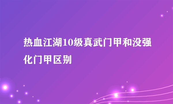 热血江湖10级真武门甲和没强化门甲区别