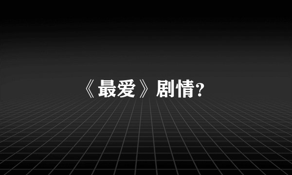 《最爱》剧情？