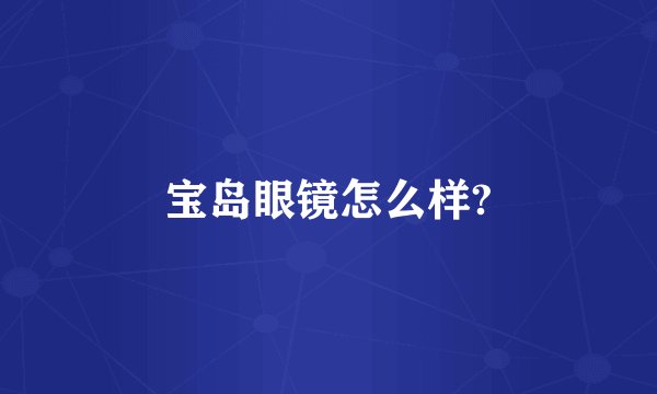 宝岛眼镜怎么样?