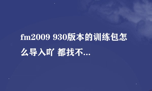 fm2009 930版本的训练包怎么导入吖 都找不到编辑日程