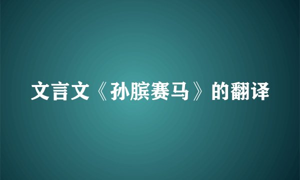 文言文《孙膑赛马》的翻译