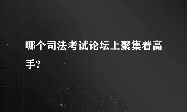 哪个司法考试论坛上聚集着高手?