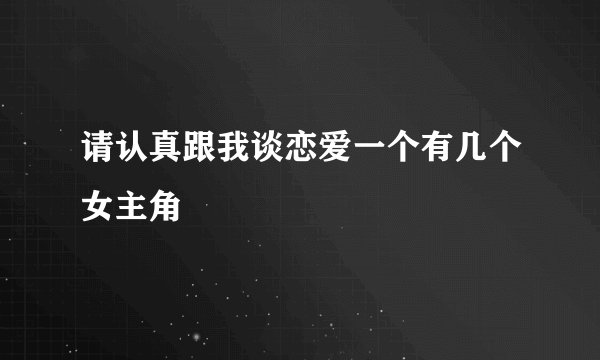 请认真跟我谈恋爱一个有几个女主角