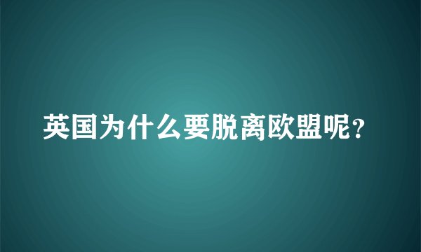 英国为什么要脱离欧盟呢？