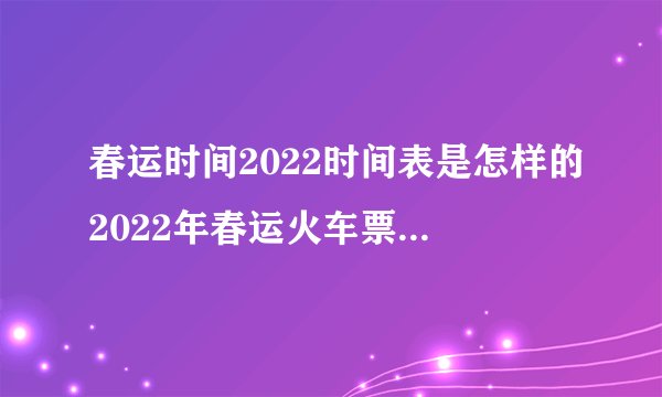 春运时间2022时间表是怎样的2022年春运火车票什么时候预售