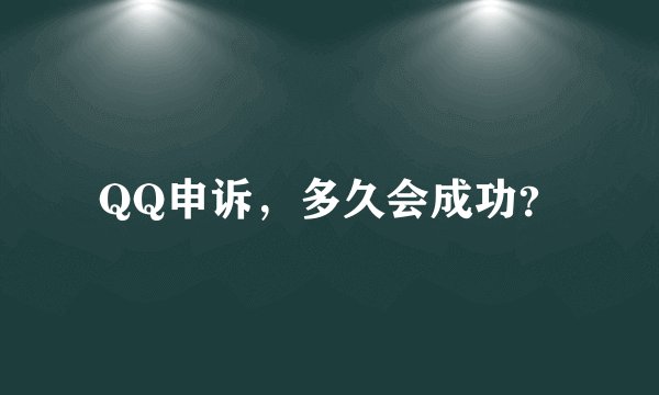 QQ申诉，多久会成功？