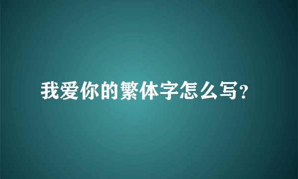 我爱你的繁体字怎么写？