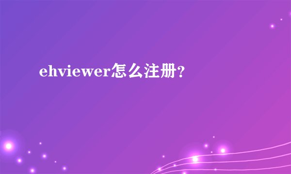 ehviewer怎么注册？