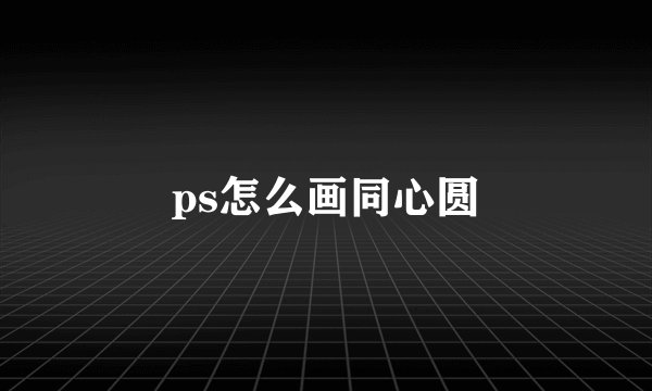 ps怎么画同心圆