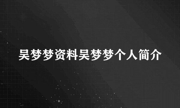 吴梦梦资料吴梦梦个人简介