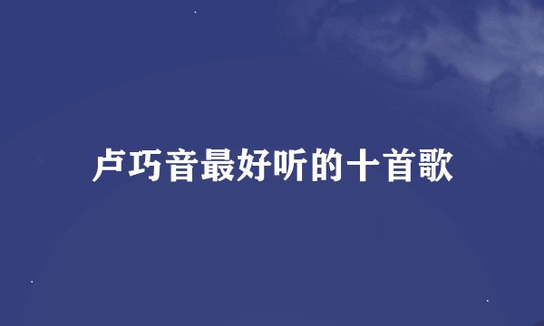 卢巧音最好听的十首歌