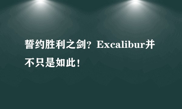 誓约胜利之剑？Excalibur并不只是如此！