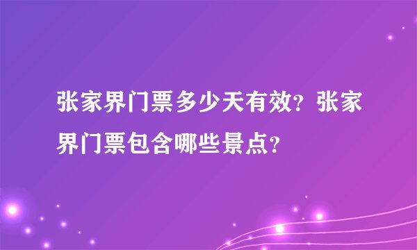 张家界门票多少天有效？张家界门票包含哪些景点？