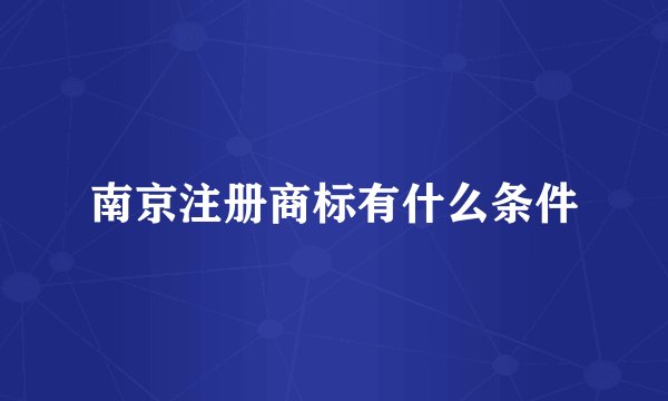 南京注册商标有什么条件