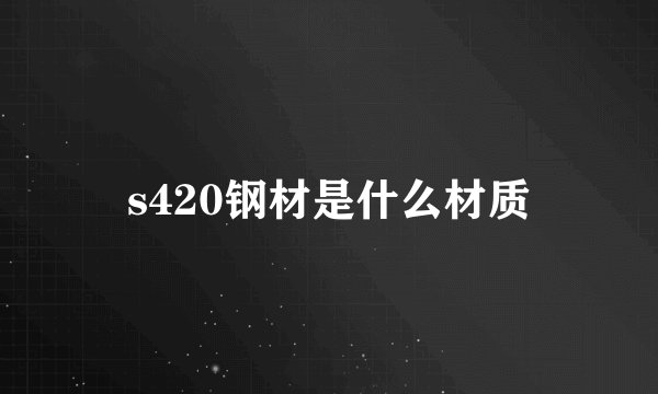 s420钢材是什么材质