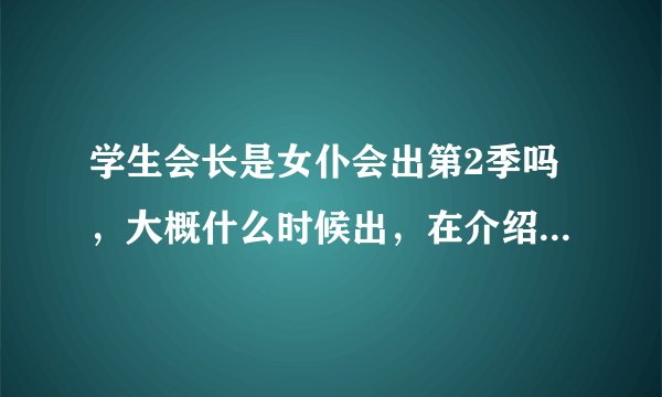 学生会长是女仆会出第2季吗，大概什么时候出，在介绍几部动漫