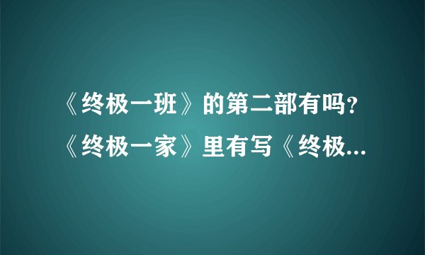 《终极一班》的第二部有吗？《终极一家》里有写《终极一班》的结局吗？