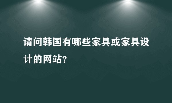 请问韩国有哪些家具或家具设计的网站？