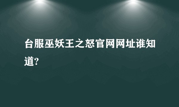 台服巫妖王之怒官网网址谁知道?