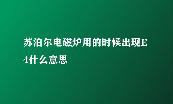 苏泊尔电磁炉用的时候出现E4什么意思