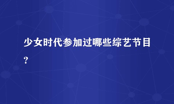 少女时代参加过哪些综艺节目？