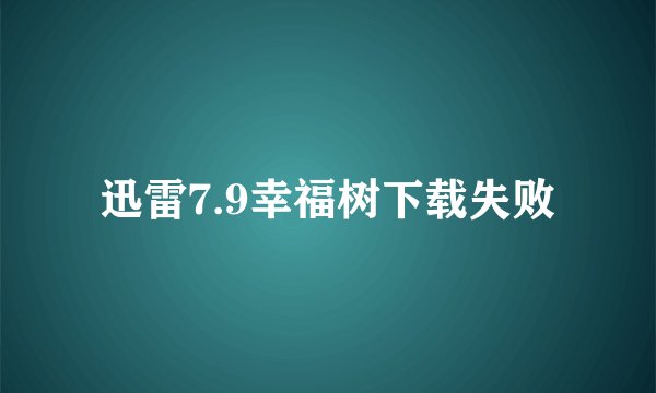 迅雷7.9幸福树下载失败