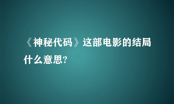 《神秘代码》这部电影的结局什么意思?