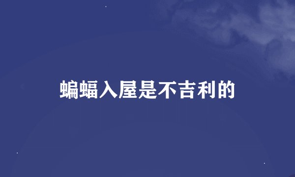 蝙蝠入屋是不吉利的