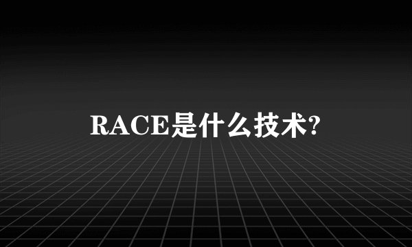 RACE是什么技术?