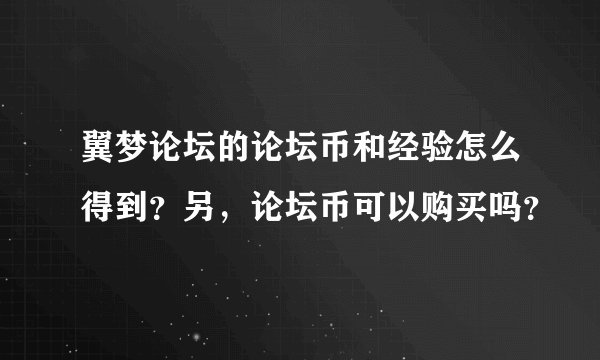 翼梦论坛的论坛币和经验怎么得到？另，论坛币可以购买吗？