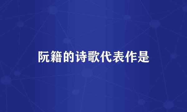 阮籍的诗歌代表作是