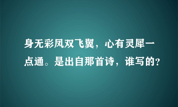 身无彩凤双飞翼，心有灵犀一点通。是出自那首诗，谁写的？